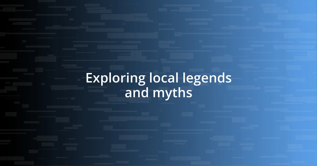 Exploring local legends and myths