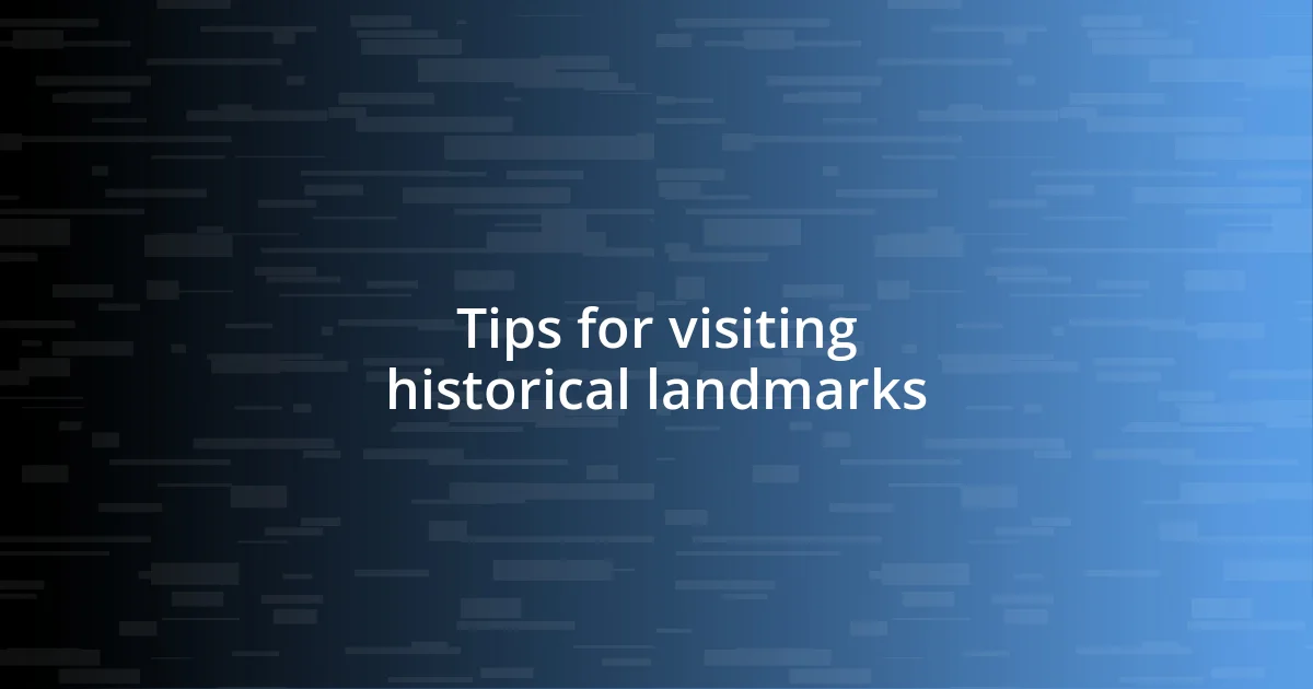 Tips for visiting historical landmarks