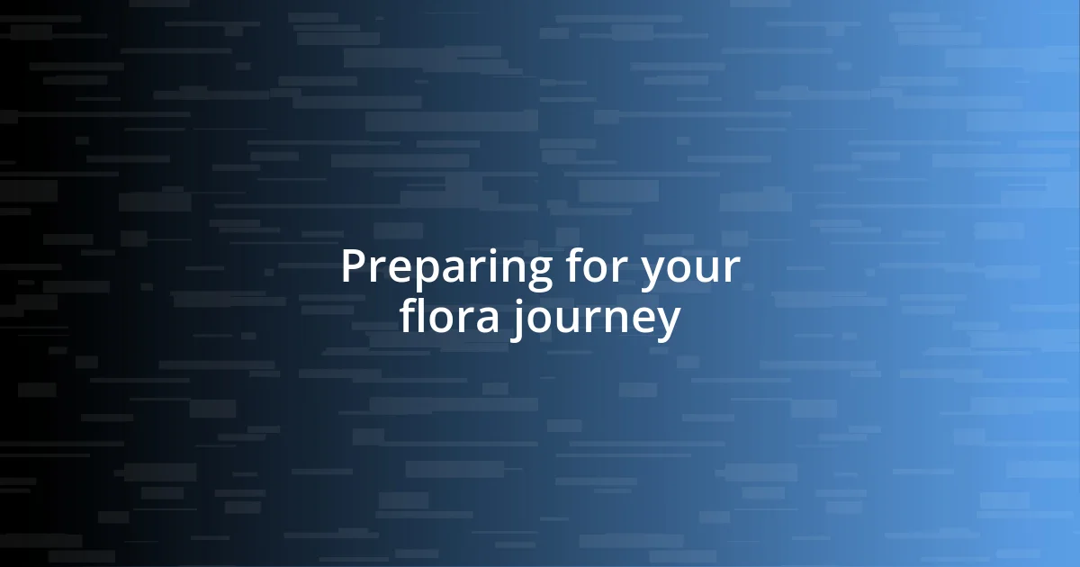 Preparing for your flora journey