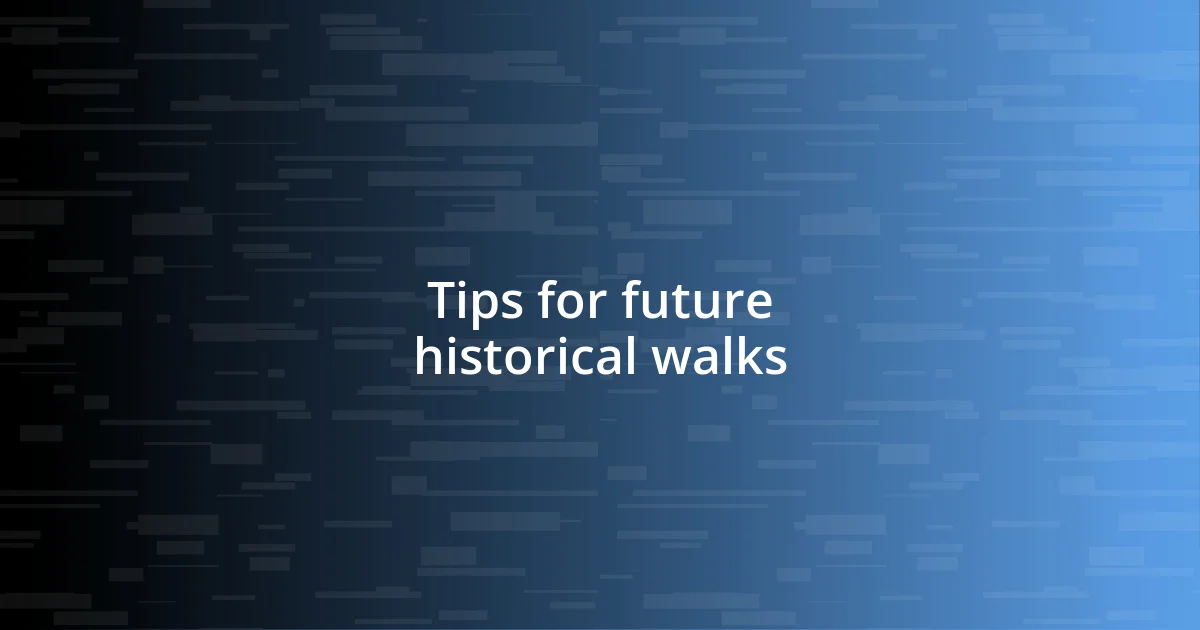 Tips for future historical walks