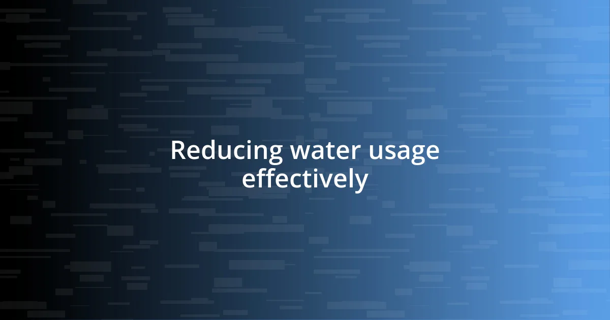 Reducing water usage effectively