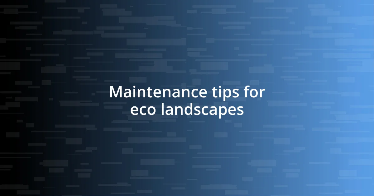 Maintenance tips for eco landscapes