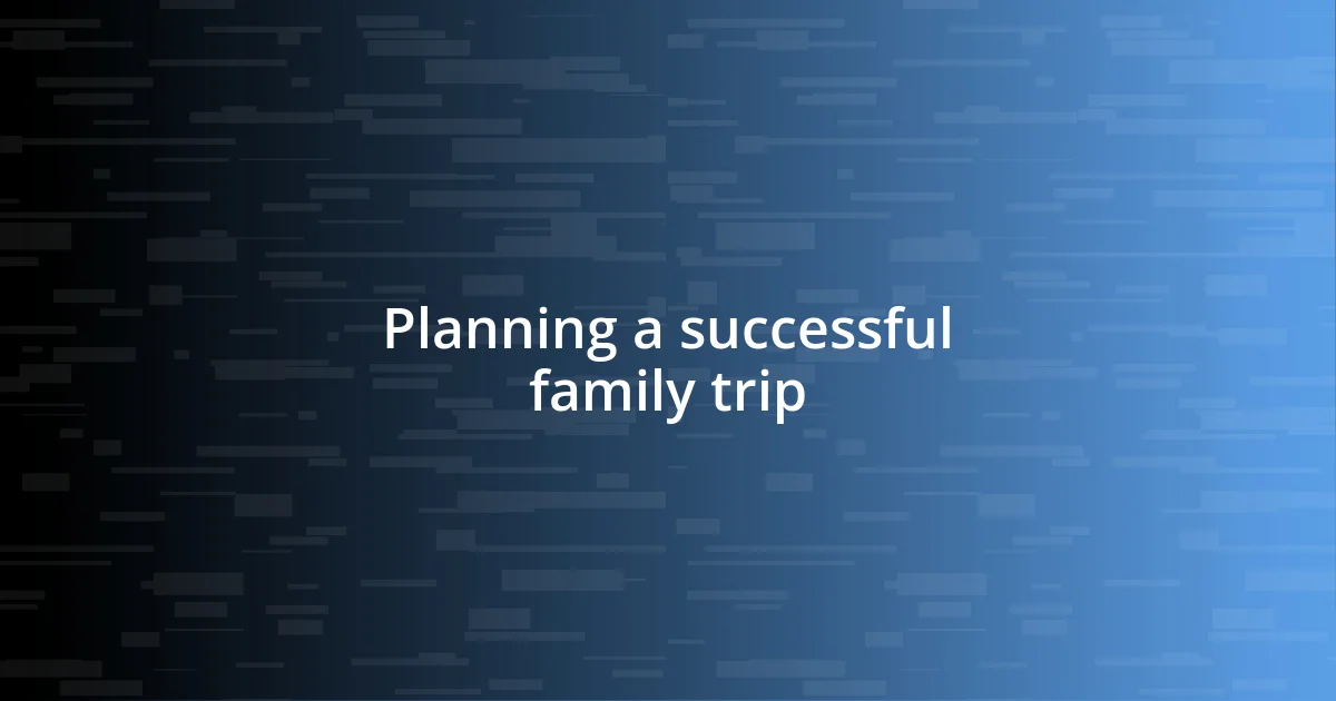 Planning a successful family trip