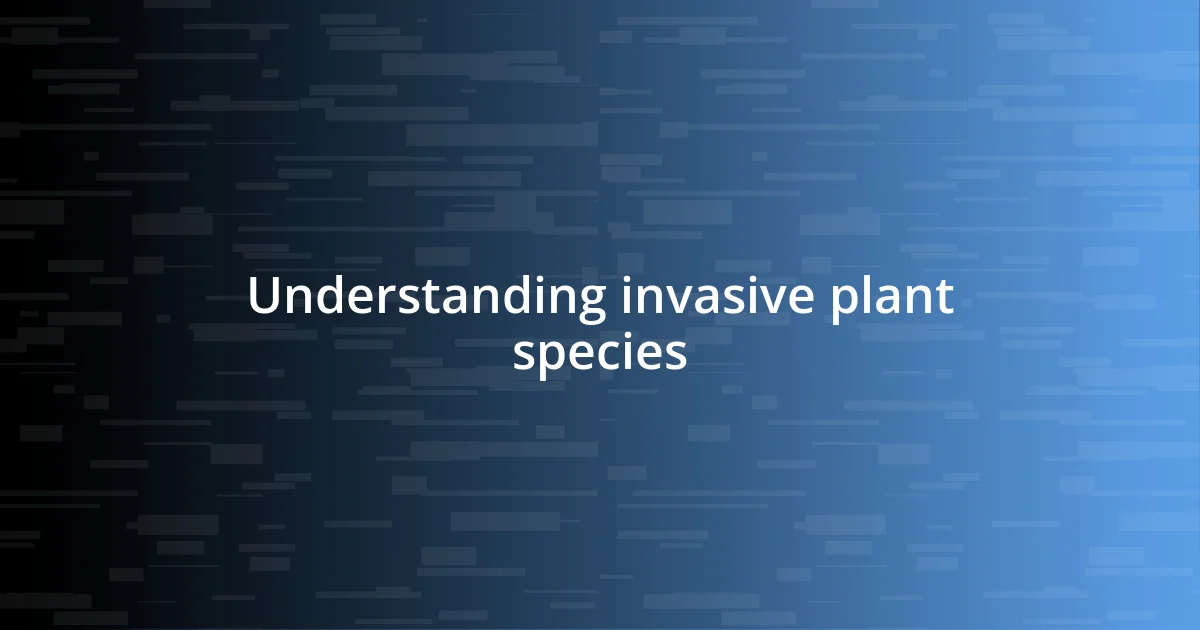 Understanding invasive plant species