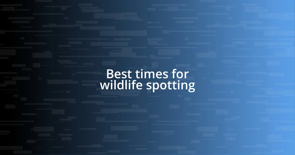 Best times for wildlife spotting