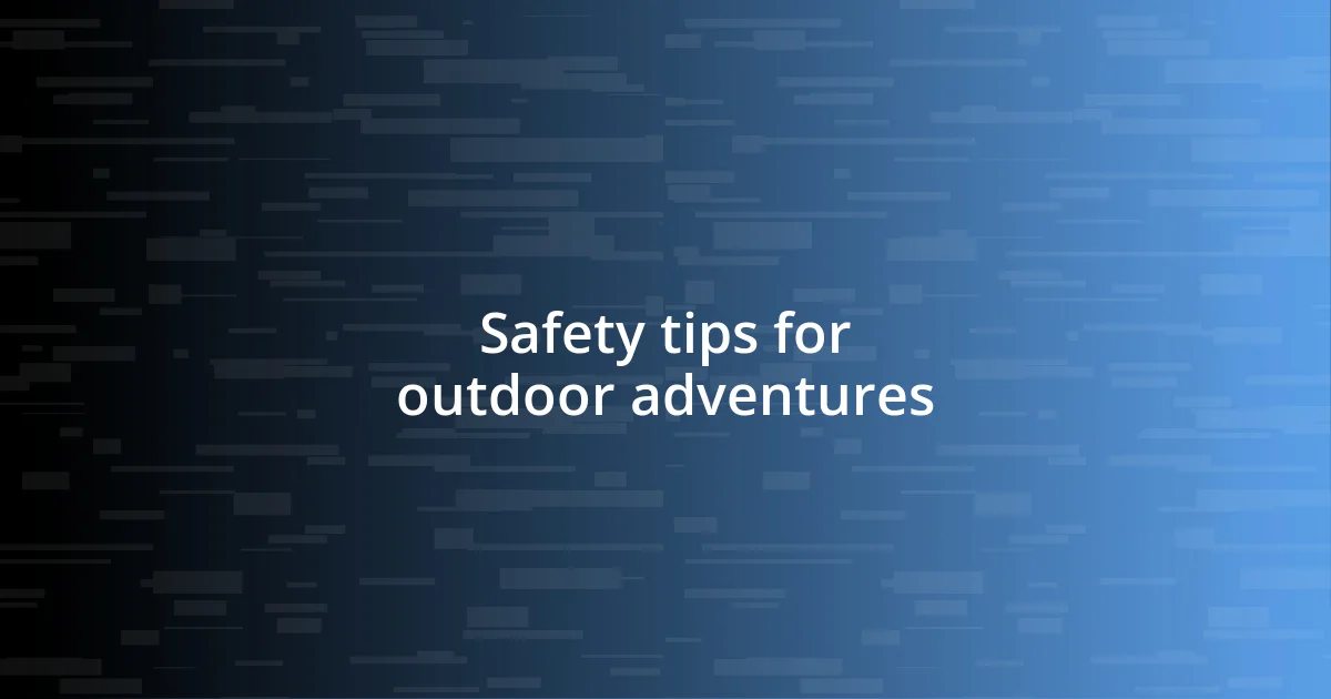 Safety tips for outdoor adventures