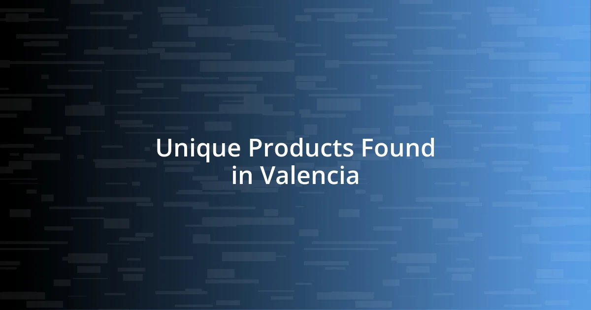 Unique Products Found in Valencia