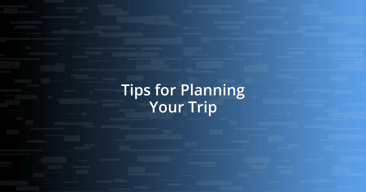 Tips for Planning Your Trip