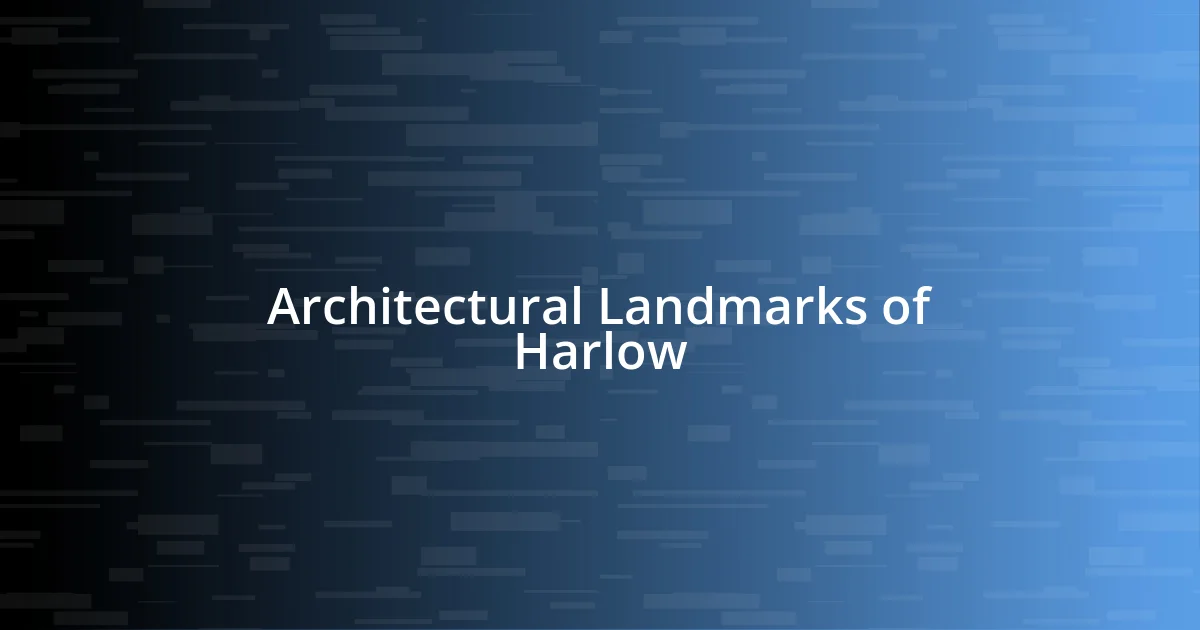 Architectural Landmarks of Harlow