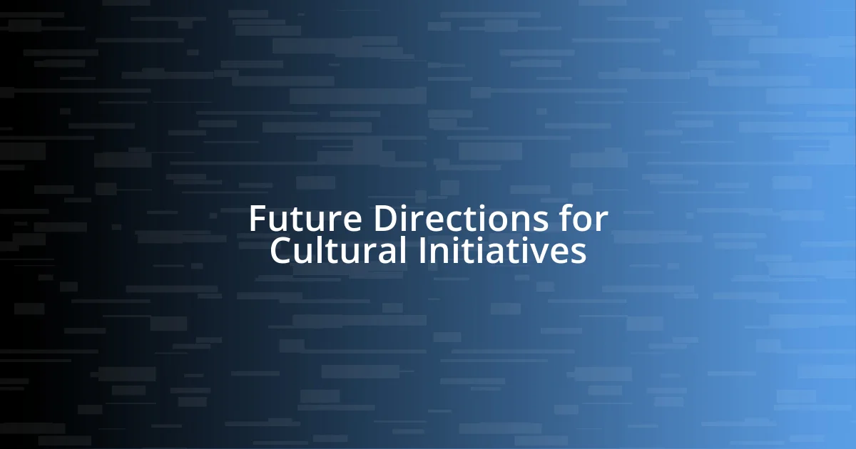 Future Directions for Cultural Initiatives