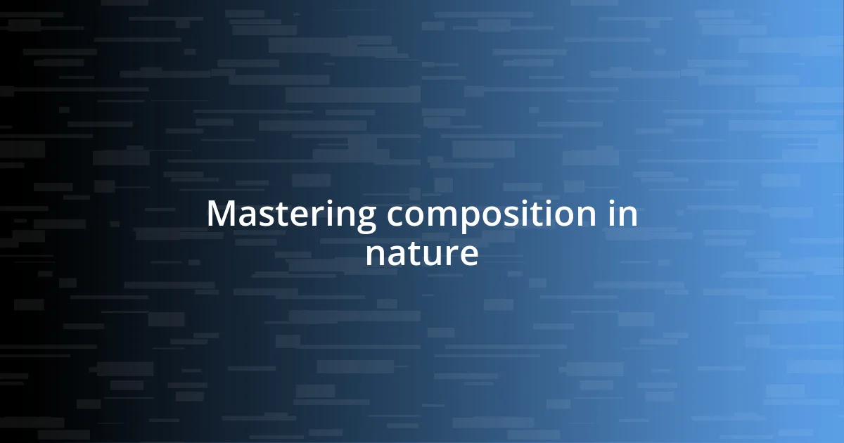 Mastering composition in nature