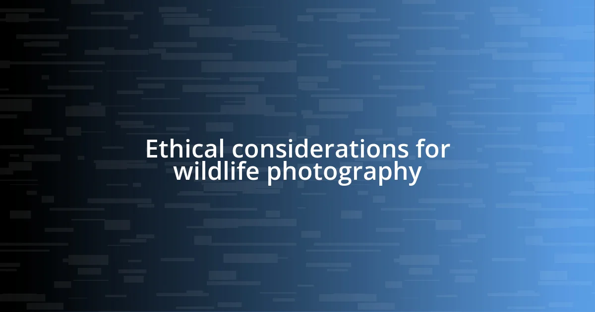 Ethical considerations for wildlife photography