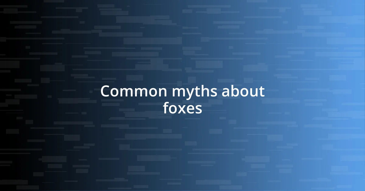 Common myths about foxes