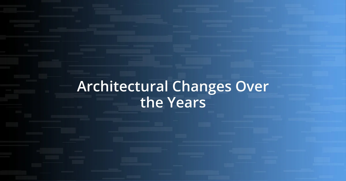 Architectural Changes Over the Years