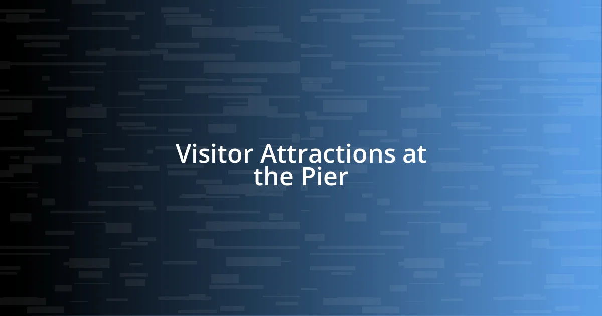 Visitor Attractions at the Pier