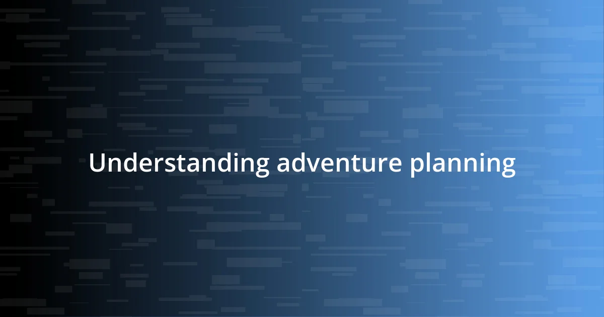 Understanding adventure planning