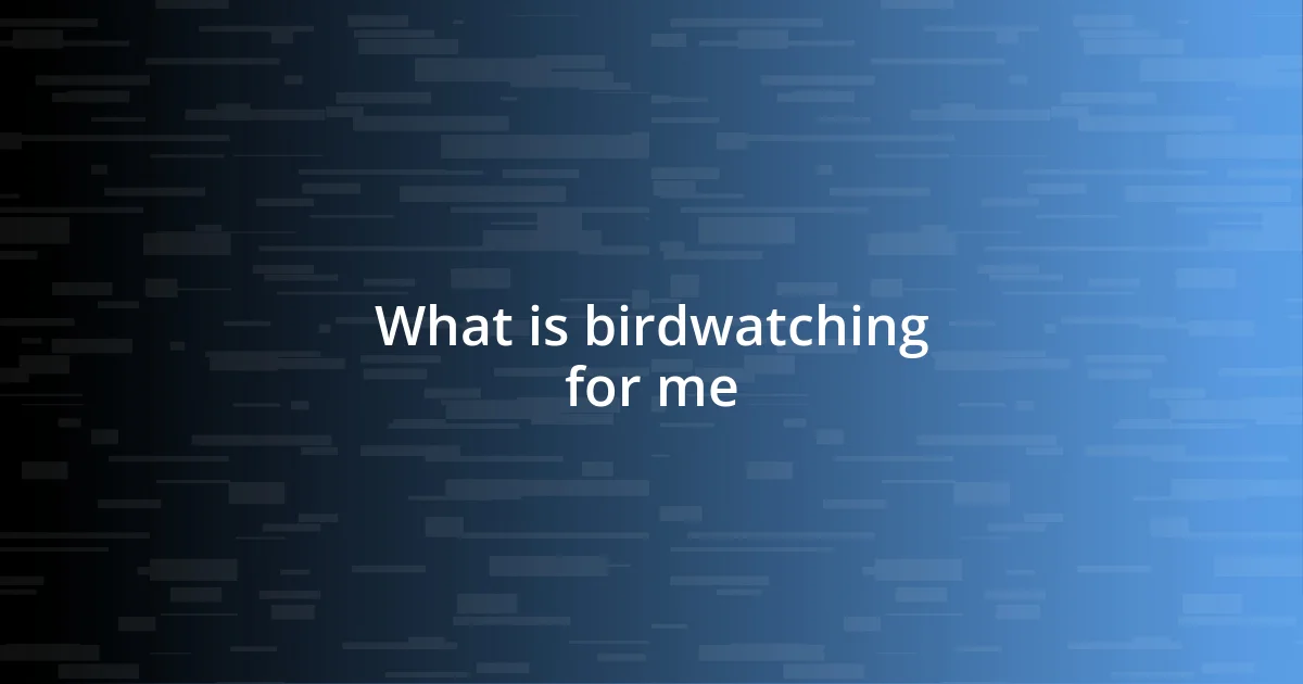 What is birdwatching for me